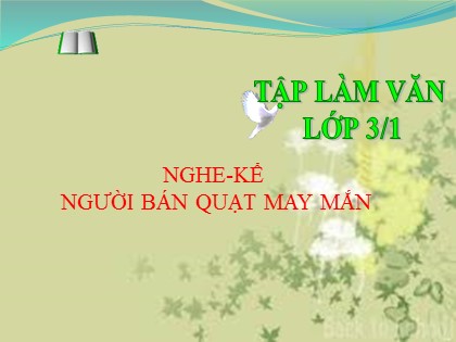 Bài giảng Tập làm văn Lớp 3 - Tuần 24 - Bài: Người bán quạt may mắn