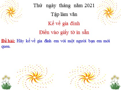 Bài giảng Tập làm văn Lớp 3 - Tuần 3 - Bài: Kể về gia đình. Điền vào giấy tờ in sẵn - Năm học 2021-2022