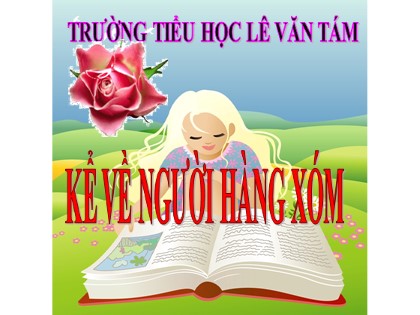 Bài giảng Tập làm văn Lớp 3 - Tuần 8 - Bài: Kể về người hàng xóm