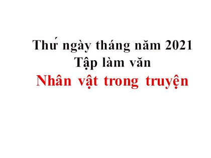 Bài giảng Tập làm văn Lớp 4 - Tuần 1 - Bài: Nhân vật trong truyện - Năm học 2021-2022