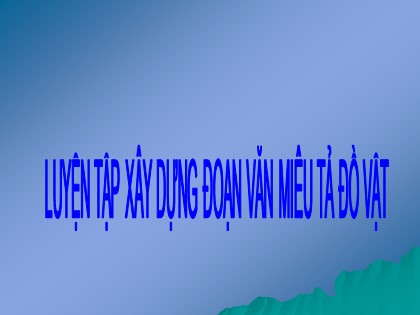 Bài giảng Tập làm văn Lớp 4 - Tuần 17 - Bài: Luyện tập xây dựng đoạn văn miêu tả đồ vật