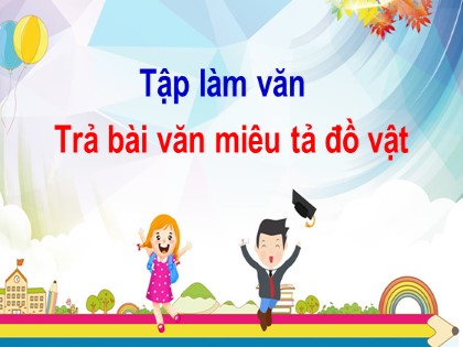 Bài giảng Tập làm văn Lớp 4 - Tuần 21 - Bài: Trả bài văn miêu tả đồ vật