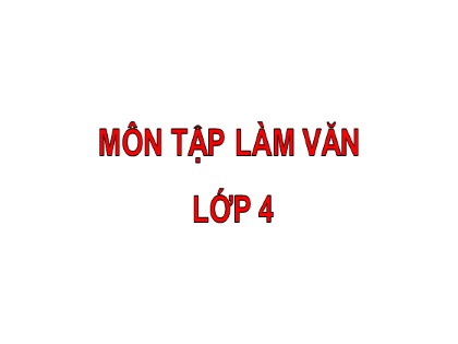 Bài giảng Tập làm văn Lớp 4 - Tuần 26 - Bài: Luyện tập xây dựng kết bài trong bài văn miêu tả cây cối