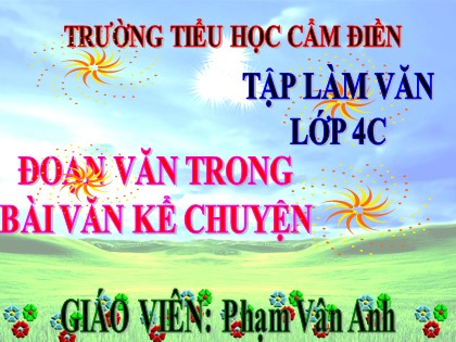 Bài giảng Tập làm văn Lớp 4 - Tuần 5 - Bài: Đoạn văn trong bài văn kể chuyện - Phạm Vân Anh