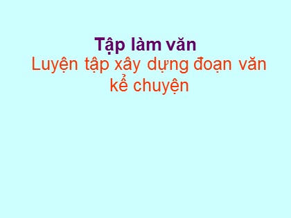 Bài giảng Tập làm văn Lớp 4 - Tuần 7 - Bài: Luyện tập xây dựng đoạn văn kể chuyện