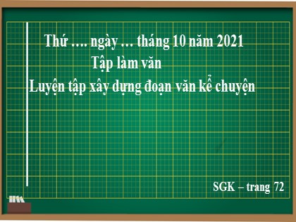 Bài giảng Tập làm văn Lớp 4 - Tuần 7 - Bài: Luyện tập xây dựng đoạn văn kể chuyện - Năm học 2021-2022