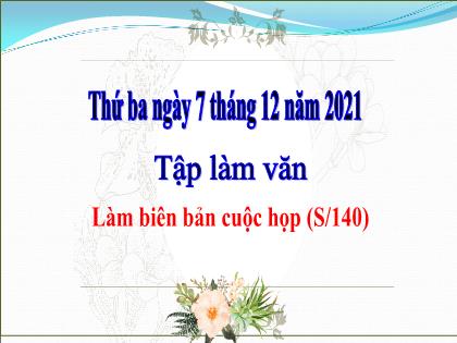 Bài giảng Tập làm văn Lớp 5 - Tuần 14 - Bài: Làm biên bản cuộc họp - Năm học 2021-2022 Bài giảng Tập làm văn Lớp 5 - Tuần 14 - Bài: Làm biên bản cuộc họp - Năm học 2021-2022
