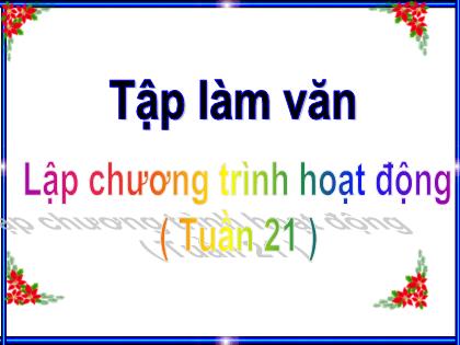 Bài giảng Tập làm văn Lớp 5 - Tuần 21 - Bài: Lập chương trình hoạt động