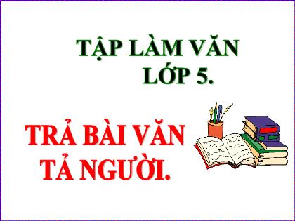 Bài giảng Tập làm văn Lớp 5 - Tuần 21 - Bài: Trả bài văn tả người