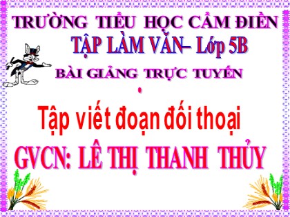 Bài giảng Tập làm văn Lớp 5 - Tuần 26 - Tập viết đoạn đối thoại - Lê Thị Thanh Thủy
