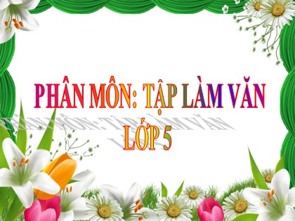 Bài giảng Tập làm văn Lớp 5 - Tuần 30 - Bài: Ôn tập tả con vật - Năm học 2016-2017