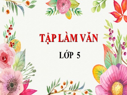 Bài giảng Tập làm văn Lớp 5 - Tuần 6 - Bài: Luyện tập tả cảnh