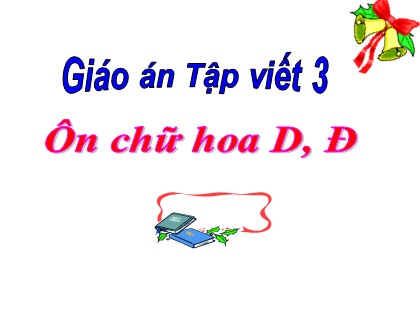 Bài giảng Tập viết Lớp 3 - Bài: Ôn chữ hoa D, Đ