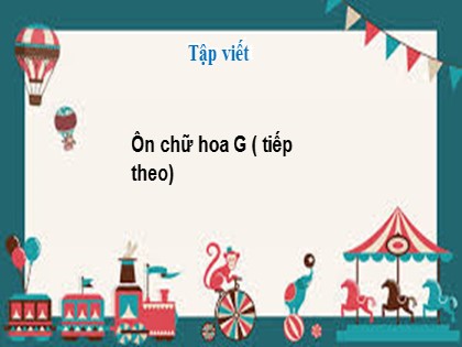 Bài giảng Tập viết Lớp 3 - Bài: Ôn chữ hoa G (Tiếp theo)