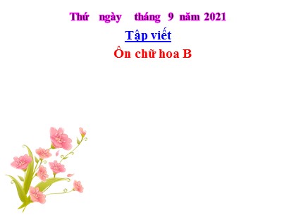 Bài giảng Tập viết Lớp 3 - Tuần 3 - Bài: Ôn chữ hoa B - Năm học 2021-2022