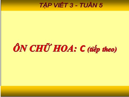 Bài giảng Tập viết Lớp 3 - Tuần 5 - Bài: Ôn chữ hoa C (Tiếp theo)