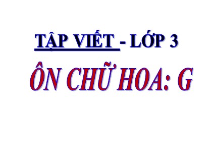 Bài giảng Tập viết Lớp 3 - Tuần 8: Ôn chữ hoa G