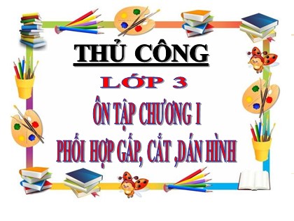 Bài giảng Thủ công Lớp 3 - Bài: Ôn tập Chương I