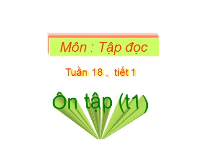 Bài giảng Tiếng Việt Lớp 4 - Tuần 18 - Ôn tập (Tiết 1)