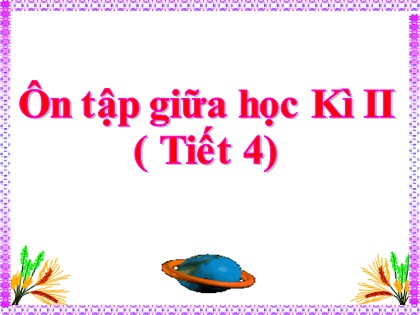 Bài giảng Tiếng Việt Lớp 4 - Tuần 28 - Ôn tập giữa học kì 2 (Tiết 4)