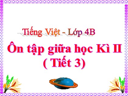 Bài giảng Tiếng Việt Lớp 4 - Tuần 28 - Ôn tập giữa học kì 2 (Tiết 3)