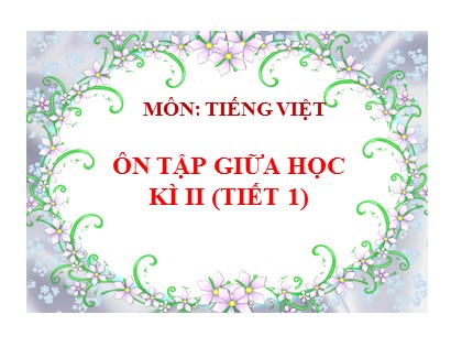 Bài giảng Tiếng Việt Lớp 5 - Tuần 28 - Bài: Ôn tập giữa học kì 2 (Tiết 1) - Năm học 2016-2017