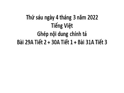 Bài giảng Tiếng Việt Lớp 5 - Tuần 29 - Bài: Ghép nội dung chính tả - Năm học 2021-2022 Bài giảng Tiếng Việt Lớp 5 - Tuần 29 - Bài: Ghép nội dung chính tả - Năm học 2021-2022
