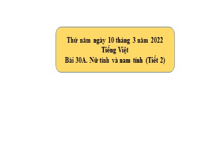 Bài giảng Tiếng Việt Lớp 5 - Tuần 30 - Bài: Nữ tính và nam tính (Tiết 2) - Năm học 2021-2022 Bài giảng Tiếng Việt Lớp 5 - Tuần 30 - Bài: Nữ tính và nam tính (Tiết 2) - Năm học 2021-2022