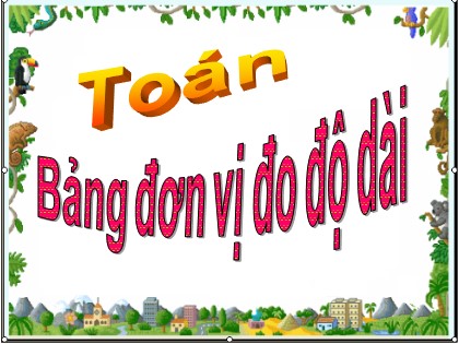 Bài giảng Toán 3 - Bài: Bảng đơn vị đo độ dài