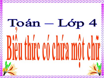 Bài giảng Toán học 4 - Bài: Biểu thức có chứa một chữ