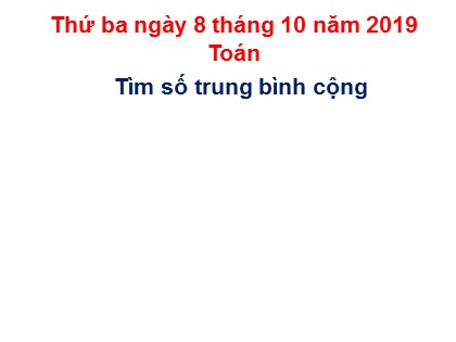 Bài giảng Toán học 4 - Bài: Tìm số trung bình cộng