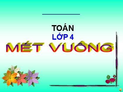 Bài giảng Toán học 4 - Chương 2 - Bài: Mét vuông