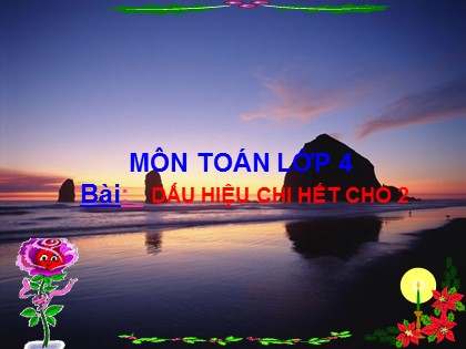 Bài giảng Toán học 4 - Chương 3 - Bài: Dấu hiệu chi hết cho 2