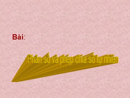 Bài giảng Toán học 4 - Chương 4 - Bài: Phân số và phép chia số tự nhiên