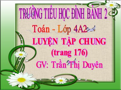 Bài giảng Toán học 4 - Chương 6 - Bài: Luyện tập chung (Trang 176) - Trần Thị Duyên