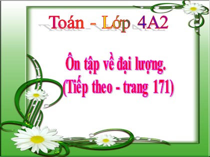 Bài giảng Toán học 4 - Chương 6 - Bài: Ôn tập về đại lượng (Tiếp theo - Trang 171)