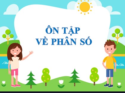 Bài giảng Toán học 4 - Chương 6 - Bài: Ôn tập về phân số