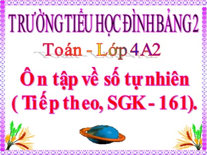 Bài giảng Toán học 4 - Chương 6 - Bài: Ôn tập về số tự nhiên ( Tiếp theo, SGK - 161)