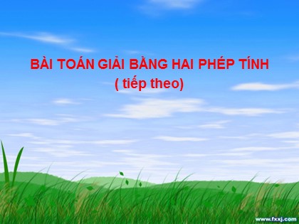 Bài giảng Toán Khối 3 - Bài: Bài toán giải bằng hai phép tính (Tiếp theo)