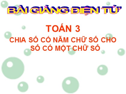 Bài giảng Toán Khối 3 - Bài: Chia số có năm chữ số cho số có một chữ số
