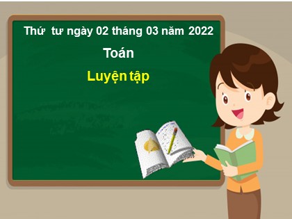 Bài giảng Toán Khối 3 - Tuần 25: Luyện tập (Trang 129) - Năm học 2021-2022