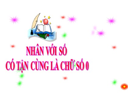 Bài giảng Toán Khối 4 - Tuần 11 - Bài: Nhân với số có tận cùng là chữ số 0