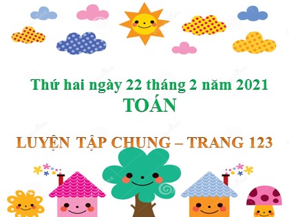 Bài giảng Toán Khối 4 - Tuần 23 - Bài: Luyện tập chung (Trang 123) - Năm học 2020-2021