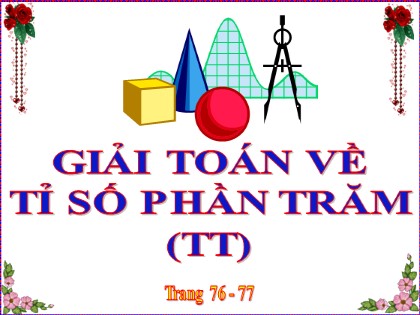 Bài giảng Toán Khối 5 - Tuần 16 - Tiết 2: Giải toán về tỉ số phần trăm (Tiếp theo)