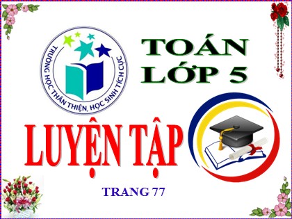 Bài giảng Toán Khối 5 - Tuần 16 - Tiết 3: Luyện tập (Trang 77)