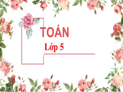 Bài giảng Toán Khối 5 - Tuần 5 - Bài: Ôn tập. Bảng đơn vị đo độ dài