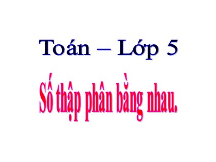 Bài giảng Toán Khối 5 - Tuần 8 - Bài: Số thập phân bằng nhau