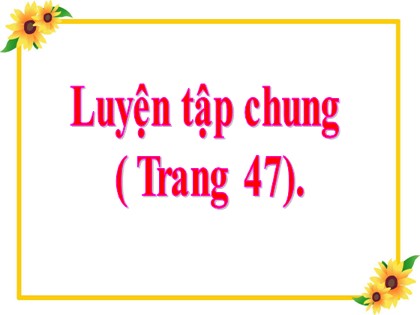 Bài giảng Toán Khối 5 - Tuần 9 - Bài: Luyện tập chung (Trang 47)