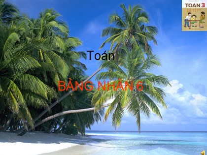 Bài giảng Toán Lớp 3 - Bài: Bảng nhân 6