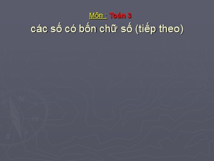 Bài giảng Toán Lớp 3 - Bài: Các số có bốn chữ số (Tiếp theo)